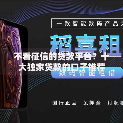 不看征信的贷款平台?十大独家贷款的口子推荐 不看征信的贷款平台?十大独家贷款的口子推荐