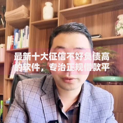 最新十大征信不好负债高的软件,专治正规借款平台有哪些 最新十大征信不好负债高的软件,专治正规借款平台有哪些