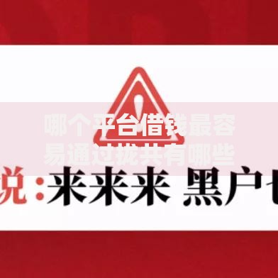 哪个平台借钱最容易通过拢共有哪些选择？5个黑户借贷平台详解
