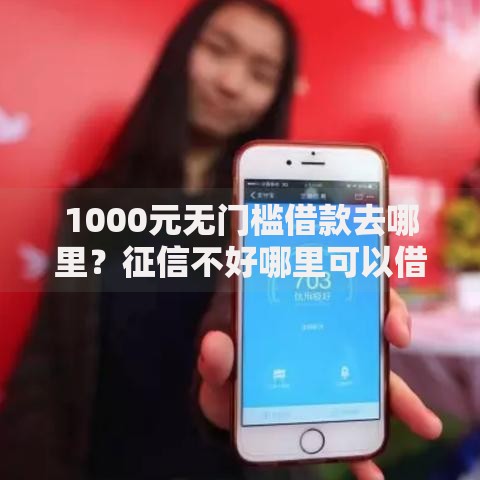 1000元无门槛借款去哪里?征信不好哪里可以借钱看这5个平台 1000元无门槛借款去哪里?征信不好哪里可以借钱看这5个平台