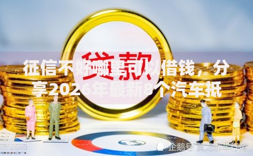 征信不好哪里可以借钱,分享2026年最新8个汽车抵押贷款平台正规 征信不好哪里可以借钱,分享2026年最新8个汽车抵押贷款平台正规
