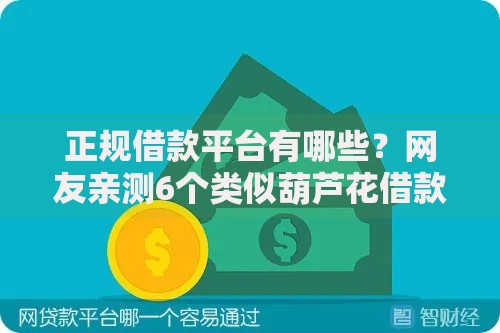 正规借款平台有哪些?网友亲测6个类似葫芦花借款的平台盘点 正规借款平台有哪些?网友亲测6个类似葫芦花借款的平台盘点