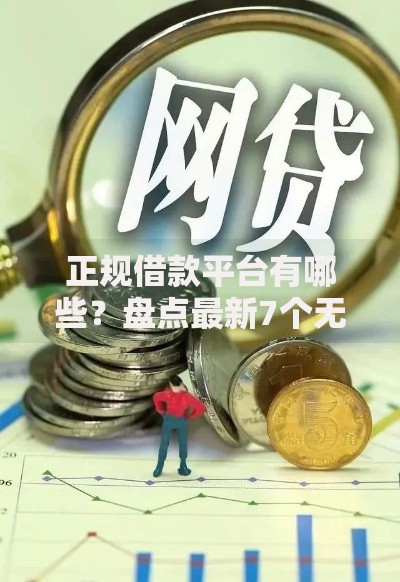 正规借款平台有哪些？盘点最新7个无视征信黑白100%秒下网贷平台
