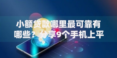 小额贷款哪里最可靠有哪些？分享9个手机上平台好借钱