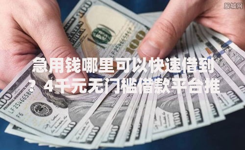 急用钱哪里可以快速借到?4千元无门槛借款平台推荐,5个芝麻信用439分下款的口子盘点 急用钱哪里可以快速借到?4千元无门槛借款平台推荐,5个芝麻信用439分下款的口子盘点