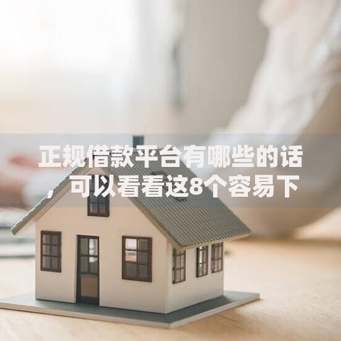 正规借款平台有哪些的话,可以看看这8个容易下款的借款平台2025 正规借款平台有哪些的话,可以看看这8个容易下款的借款平台2025