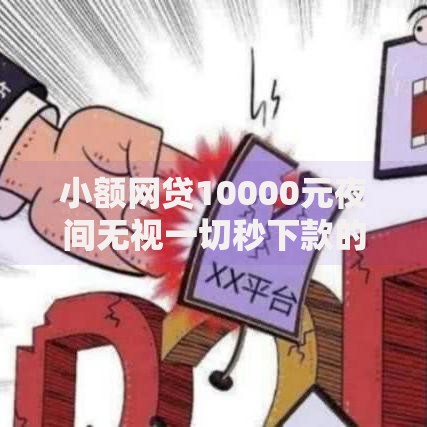小额网贷10000元夜间无视一切秒下款的高炮口子，征信不好哪里可以借钱的6个平台介绍